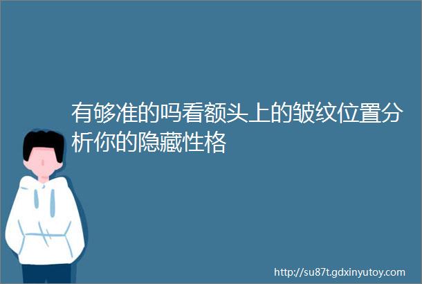 有够准的吗看额头上的皱纹位置分析你的隐藏性格